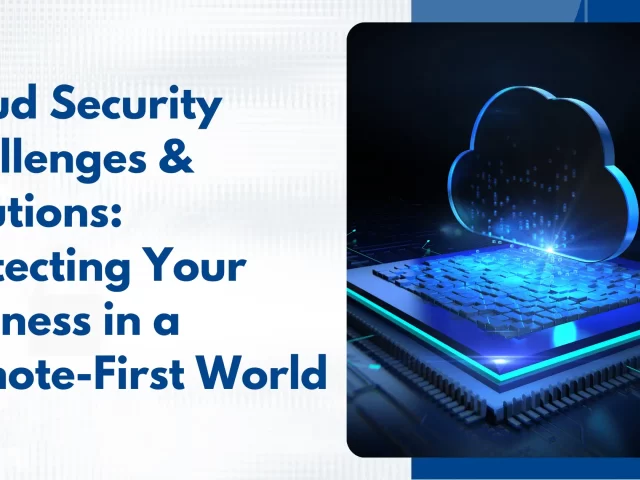 Cloud Security Challenges & Solutions: Protecting Your Business in a Remote-First World