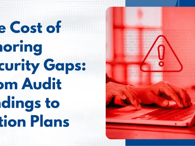 The Cost of Ignoring Security Gaps: From Audit Findings to Action Plans
