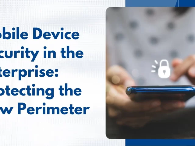 Mobile Device Security in the Enterprise: Protecting the New Perimeter