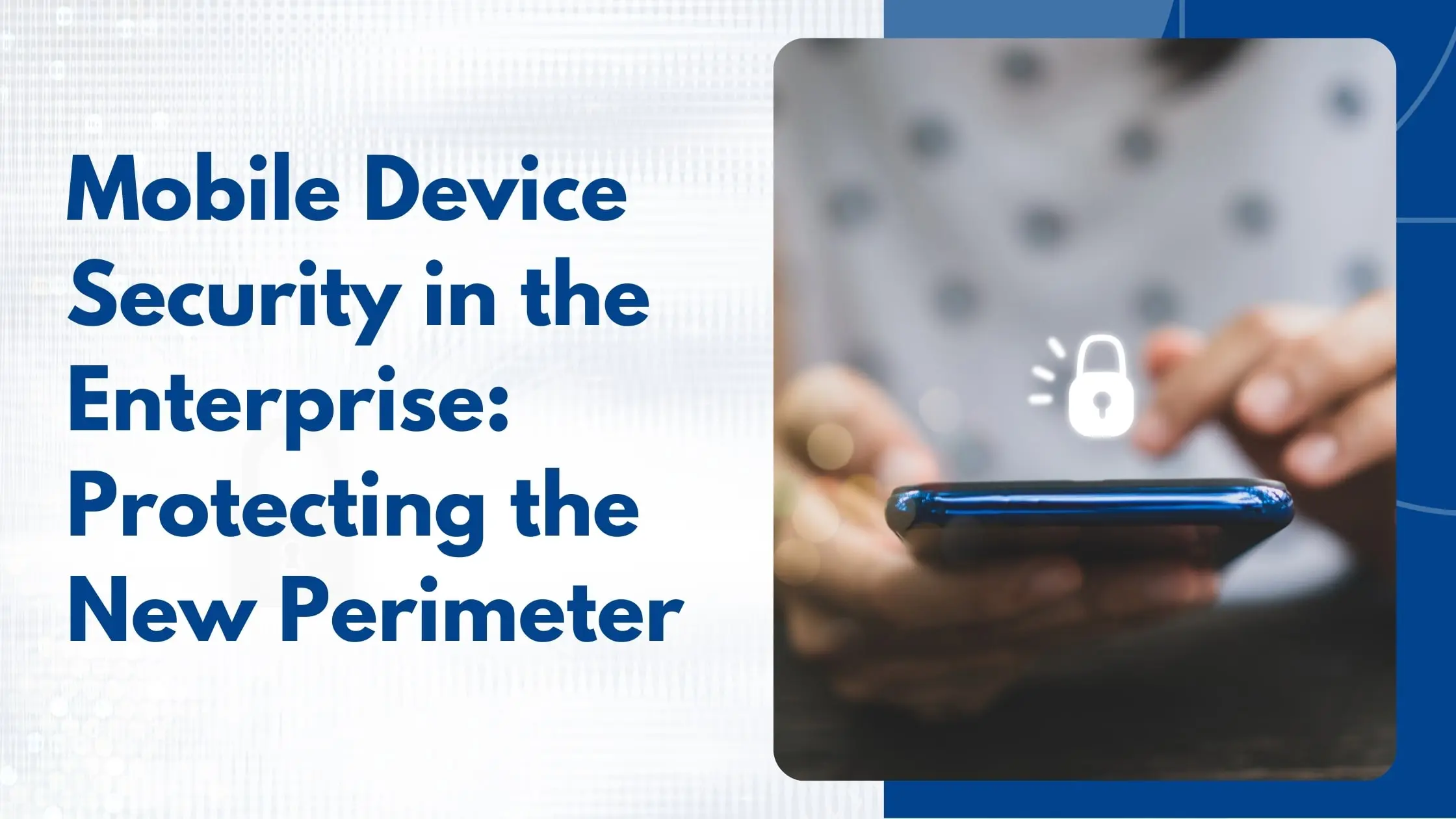 Mobile Device Security in the Enterprise: Protecting the New Perimeter